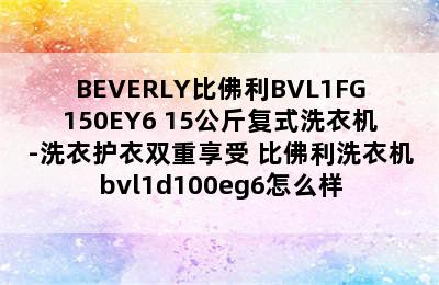 BEVERLY比佛利BVL1FG150EY6 15公斤复式洗衣机-洗衣护衣双重享受 比佛利洗衣机bvl1d100eg6怎么样